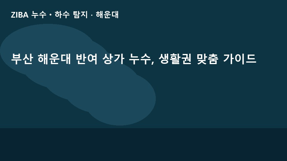 부산 해운대 반여 상가 누수, 생활권 맞춤 가이드
